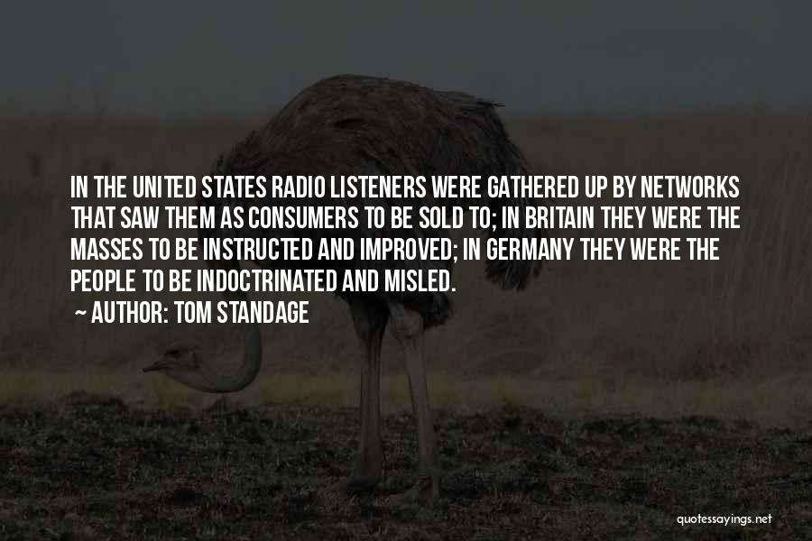 Tom Standage Quotes: In The United States Radio Listeners Were Gathered Up By Networks That Saw Them As Consumers To Be Sold To;