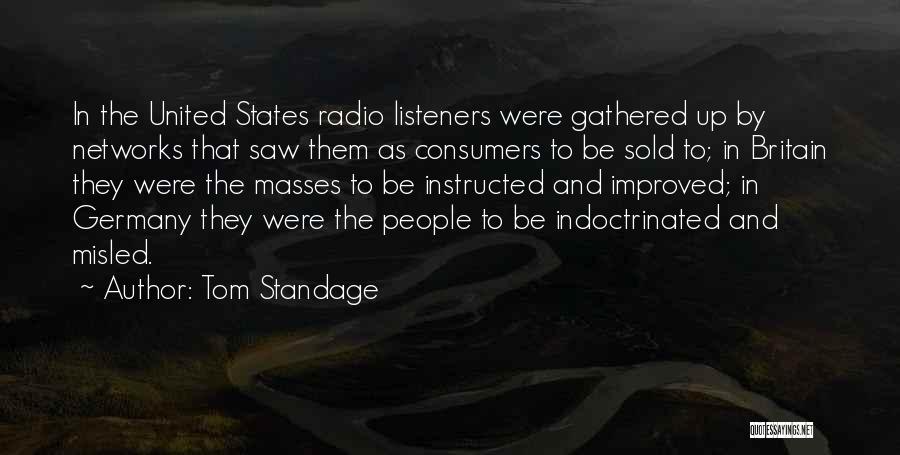 Tom Standage Quotes: In The United States Radio Listeners Were Gathered Up By Networks That Saw Them As Consumers To Be Sold To;
