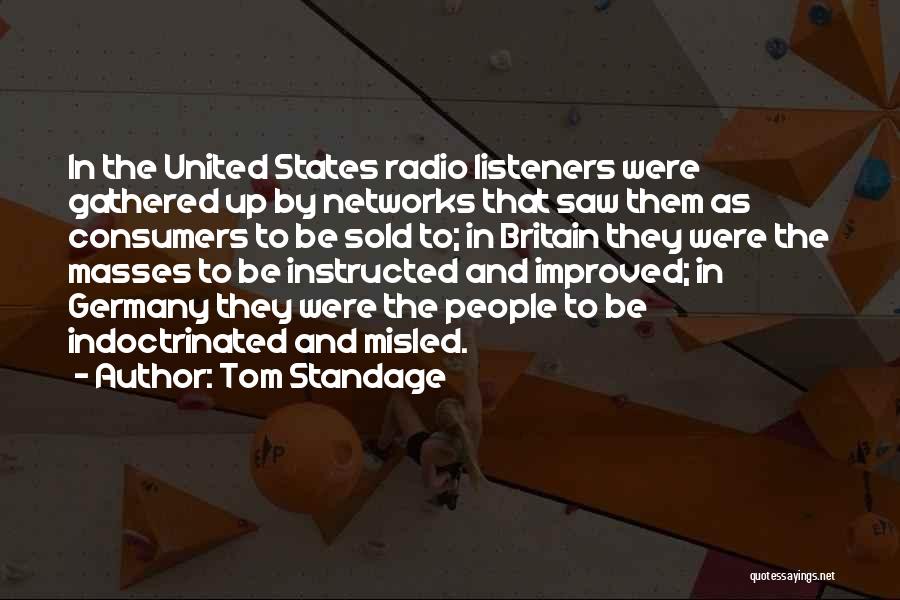 Tom Standage Quotes: In The United States Radio Listeners Were Gathered Up By Networks That Saw Them As Consumers To Be Sold To;