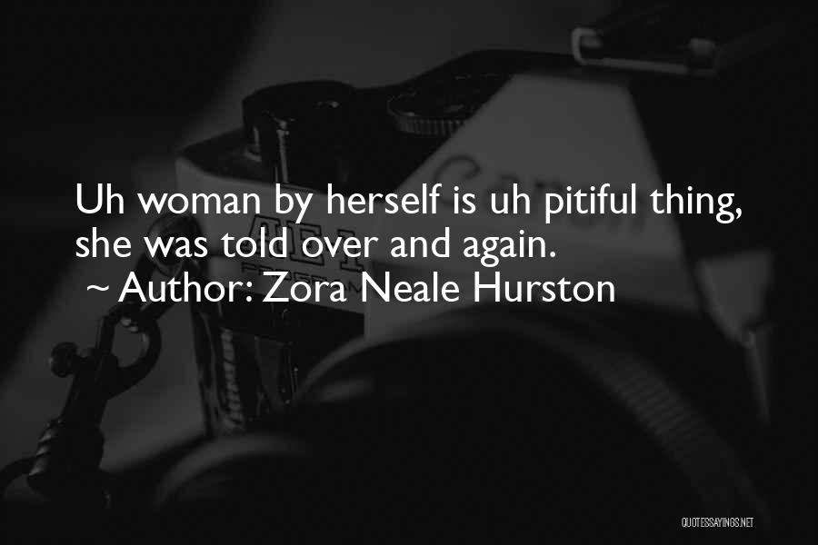 Zora Neale Hurston Quotes: Uh Woman By Herself Is Uh Pitiful Thing, She Was Told Over And Again.