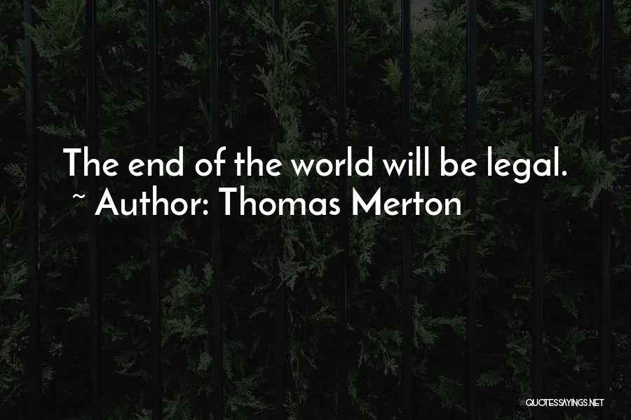 Thomas Merton Quotes: The End Of The World Will Be Legal.