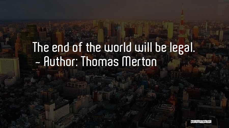 Thomas Merton Quotes: The End Of The World Will Be Legal.