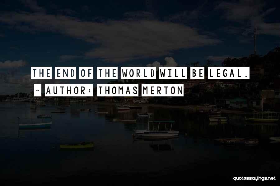 Thomas Merton Quotes: The End Of The World Will Be Legal.