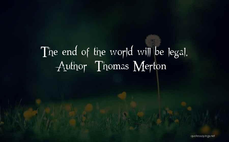 Thomas Merton Quotes: The End Of The World Will Be Legal.
