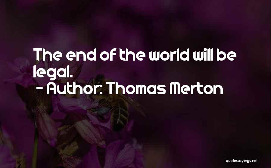 Thomas Merton Quotes: The End Of The World Will Be Legal.
