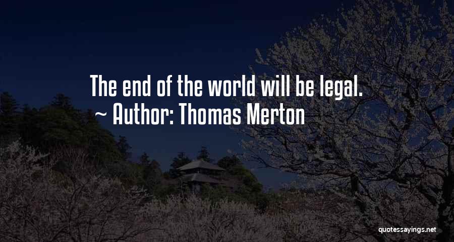 Thomas Merton Quotes: The End Of The World Will Be Legal.