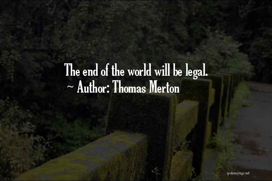 Thomas Merton Quotes: The End Of The World Will Be Legal.