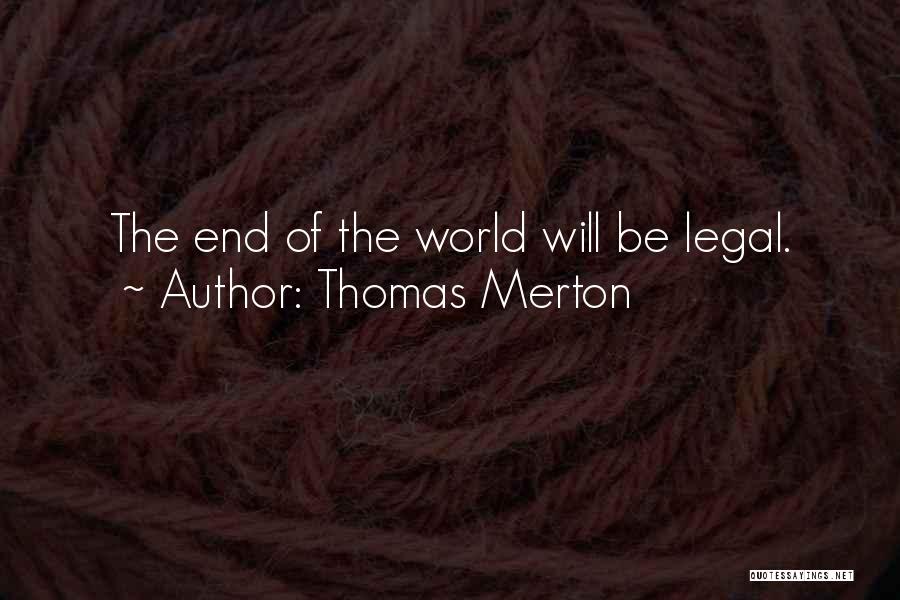 Thomas Merton Quotes: The End Of The World Will Be Legal.