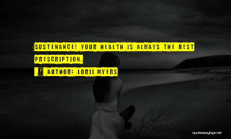Lorii Myers Quotes: Sustenance! Your Health Is Always The Best Prescription.