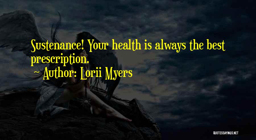 Lorii Myers Quotes: Sustenance! Your Health Is Always The Best Prescription.
