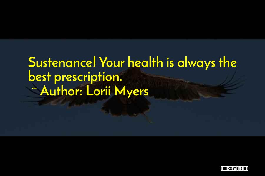 Lorii Myers Quotes: Sustenance! Your Health Is Always The Best Prescription.