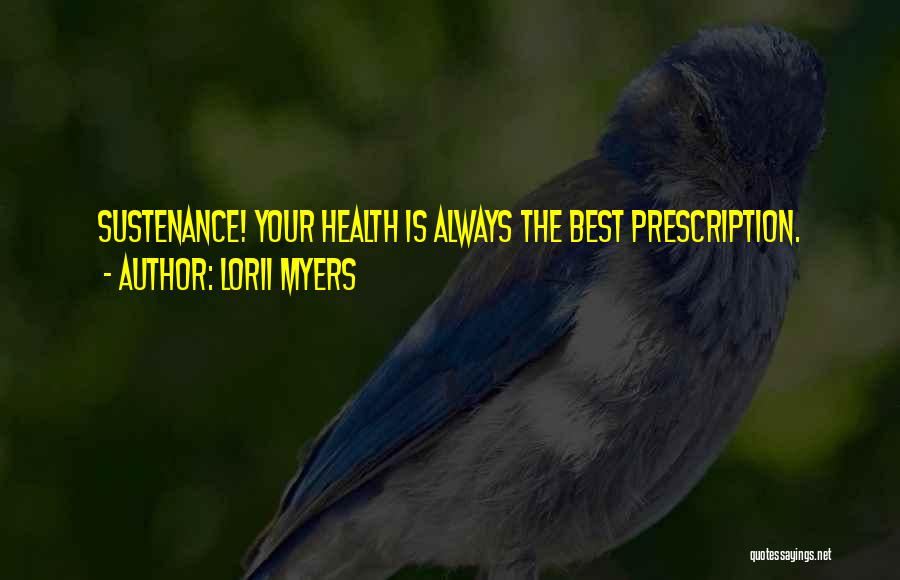 Lorii Myers Quotes: Sustenance! Your Health Is Always The Best Prescription.