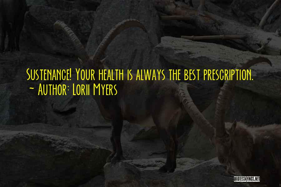 Lorii Myers Quotes: Sustenance! Your Health Is Always The Best Prescription.