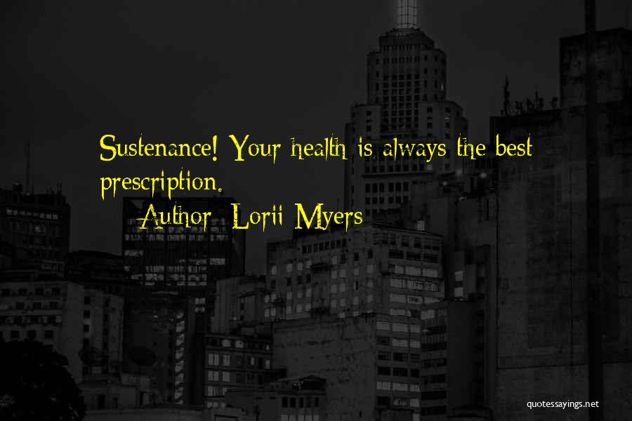 Lorii Myers Quotes: Sustenance! Your Health Is Always The Best Prescription.