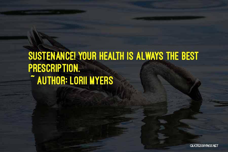 Lorii Myers Quotes: Sustenance! Your Health Is Always The Best Prescription.
