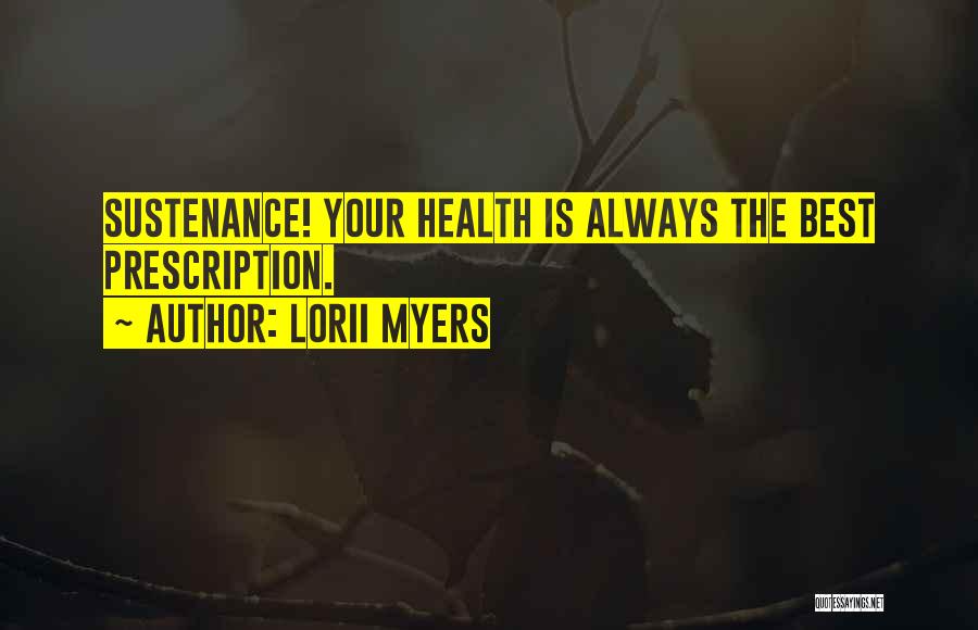 Lorii Myers Quotes: Sustenance! Your Health Is Always The Best Prescription.