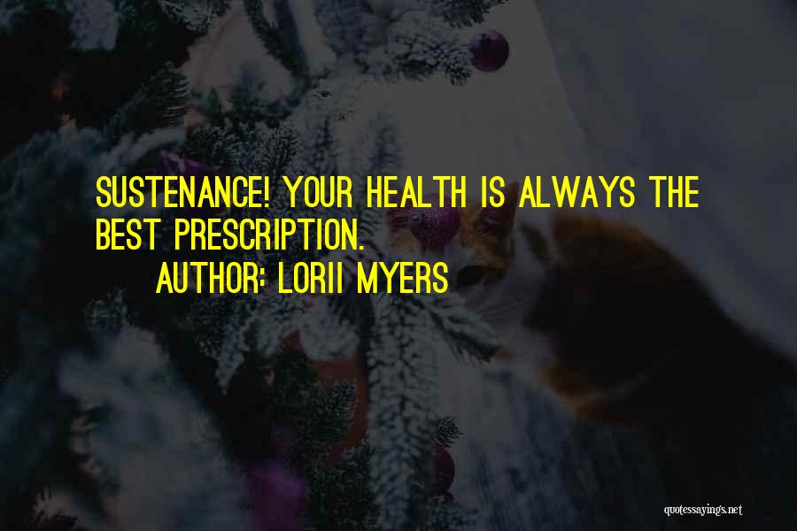 Lorii Myers Quotes: Sustenance! Your Health Is Always The Best Prescription.