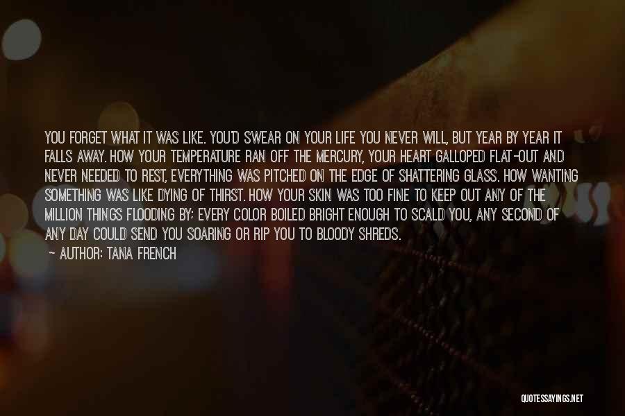 Tana French Quotes: You Forget What It Was Like. You'd Swear On Your Life You Never Will, But Year By Year It Falls