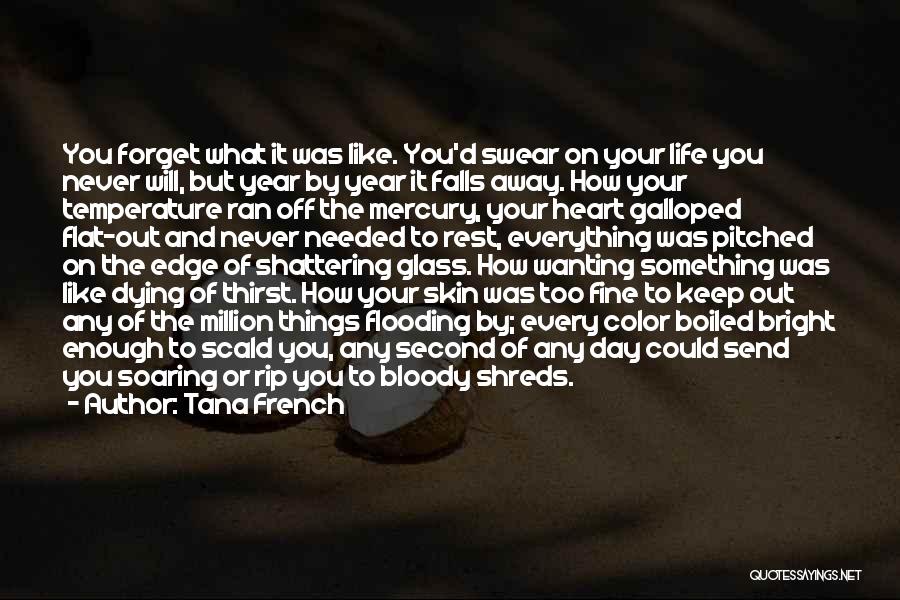 Tana French Quotes: You Forget What It Was Like. You'd Swear On Your Life You Never Will, But Year By Year It Falls