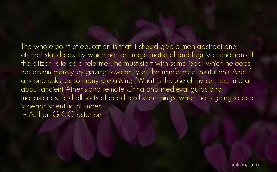 G.K. Chesterton Quotes: The Whole Point Of Education Is That It Should Give A Man Abstract And Eternal Standards, By Which He Can