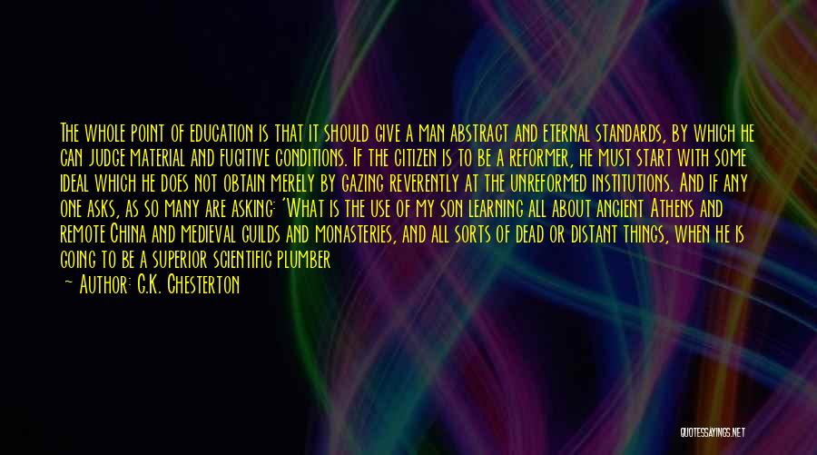 G.K. Chesterton Quotes: The Whole Point Of Education Is That It Should Give A Man Abstract And Eternal Standards, By Which He Can