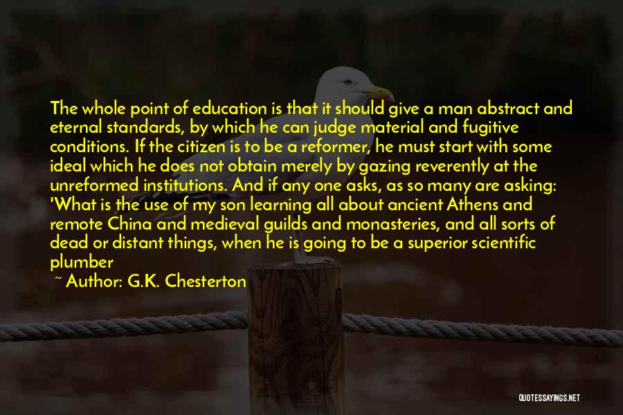 G.K. Chesterton Quotes: The Whole Point Of Education Is That It Should Give A Man Abstract And Eternal Standards, By Which He Can