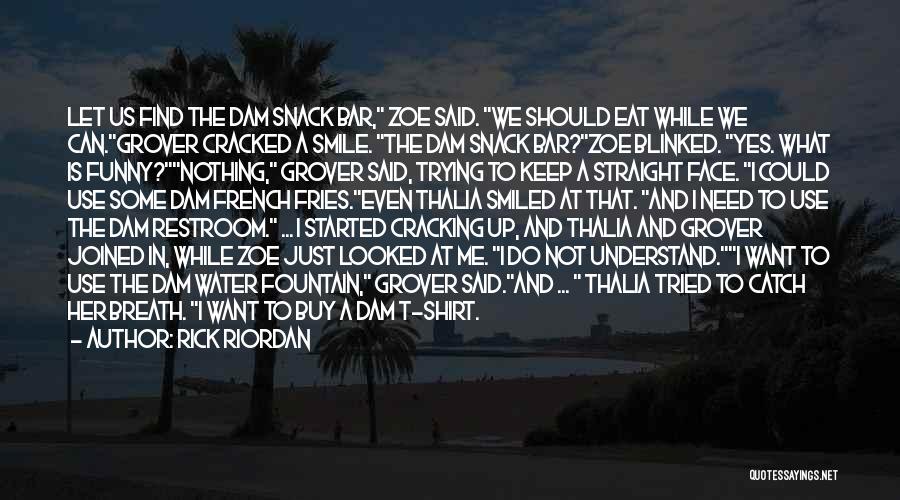 Rick Riordan Quotes: Let Us Find The Dam Snack Bar, Zoe Said. We Should Eat While We Can.grover Cracked A Smile. The Dam