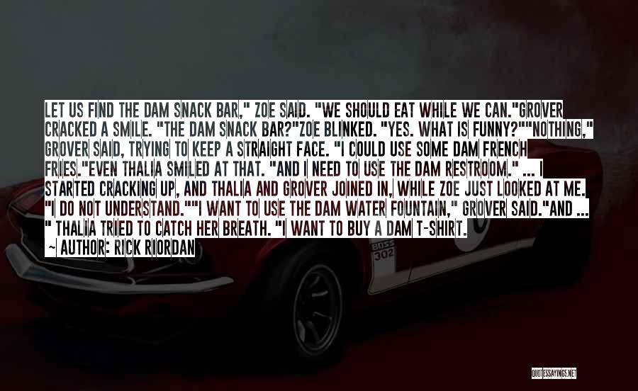Rick Riordan Quotes: Let Us Find The Dam Snack Bar, Zoe Said. We Should Eat While We Can.grover Cracked A Smile. The Dam
