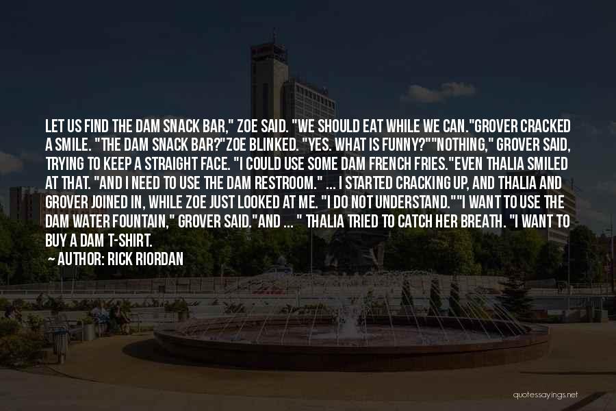 Rick Riordan Quotes: Let Us Find The Dam Snack Bar, Zoe Said. We Should Eat While We Can.grover Cracked A Smile. The Dam