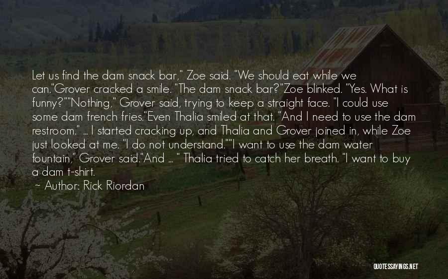 Rick Riordan Quotes: Let Us Find The Dam Snack Bar, Zoe Said. We Should Eat While We Can.grover Cracked A Smile. The Dam
