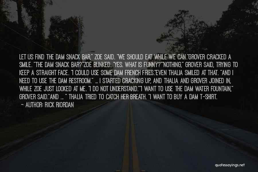 Rick Riordan Quotes: Let Us Find The Dam Snack Bar, Zoe Said. We Should Eat While We Can.grover Cracked A Smile. The Dam