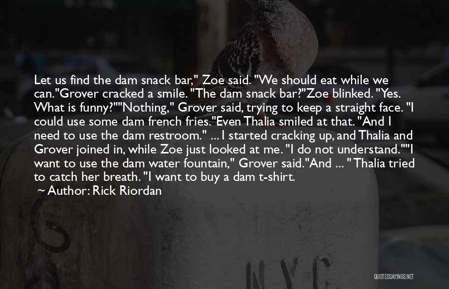 Rick Riordan Quotes: Let Us Find The Dam Snack Bar, Zoe Said. We Should Eat While We Can.grover Cracked A Smile. The Dam