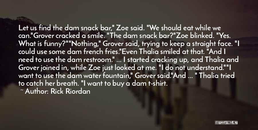 Rick Riordan Quotes: Let Us Find The Dam Snack Bar, Zoe Said. We Should Eat While We Can.grover Cracked A Smile. The Dam