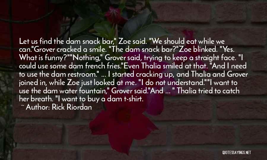 Rick Riordan Quotes: Let Us Find The Dam Snack Bar, Zoe Said. We Should Eat While We Can.grover Cracked A Smile. The Dam