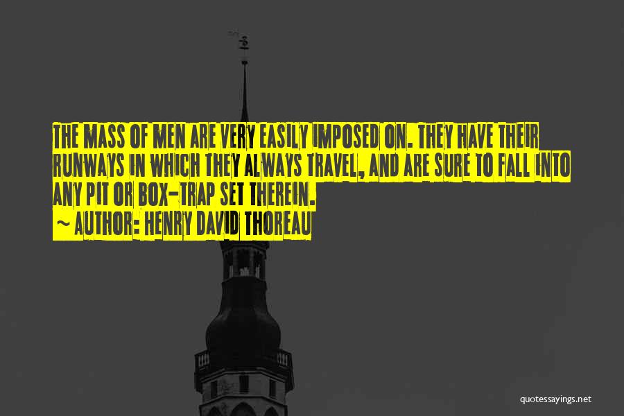 Henry David Thoreau Quotes: The Mass Of Men Are Very Easily Imposed On. They Have Their Runways In Which They Always Travel, And Are