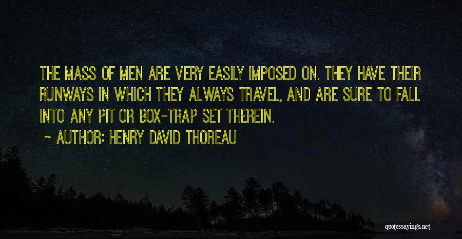 Henry David Thoreau Quotes: The Mass Of Men Are Very Easily Imposed On. They Have Their Runways In Which They Always Travel, And Are