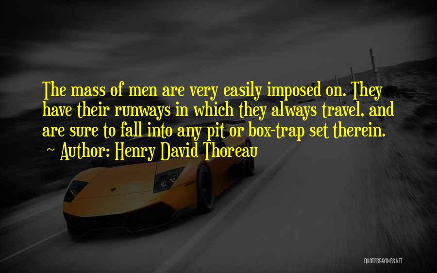 Henry David Thoreau Quotes: The Mass Of Men Are Very Easily Imposed On. They Have Their Runways In Which They Always Travel, And Are