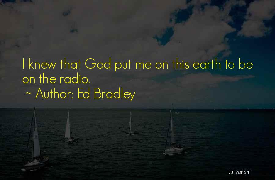 Ed Bradley Quotes: I Knew That God Put Me On This Earth To Be On The Radio.