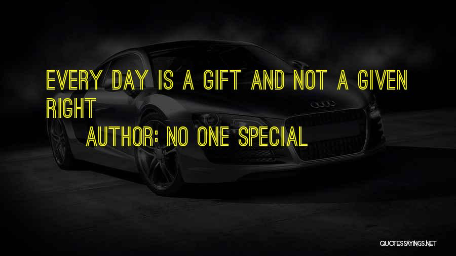 No One Special Quotes: Every Day Is A Gift And Not A Given Right