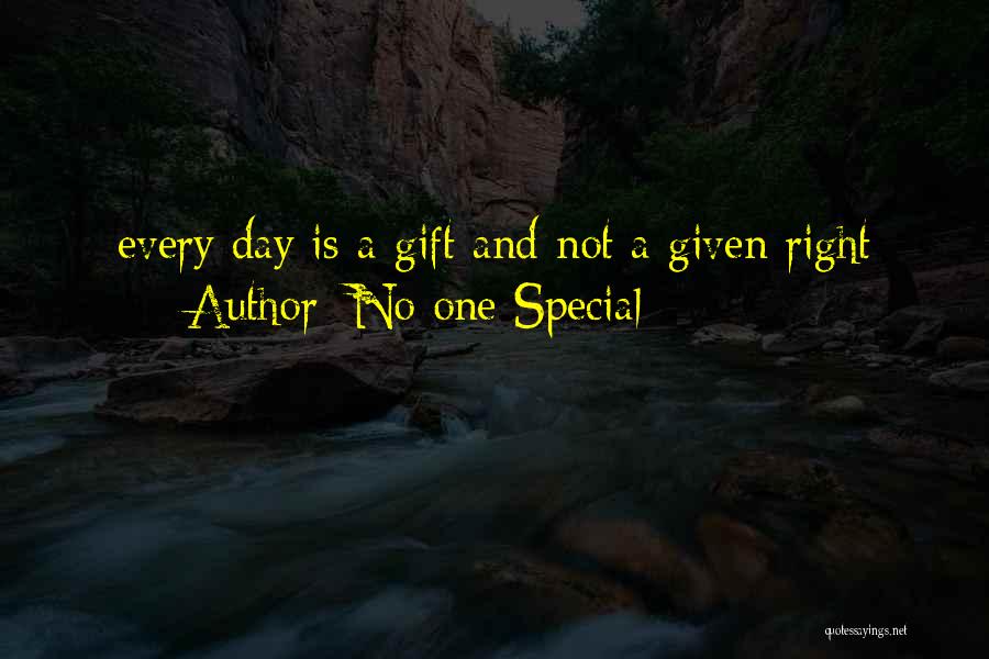 No One Special Quotes: Every Day Is A Gift And Not A Given Right