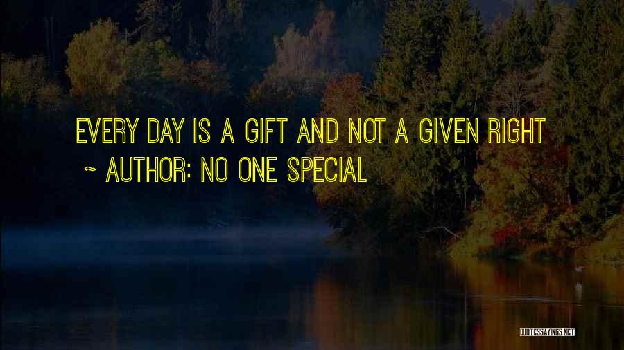 No One Special Quotes: Every Day Is A Gift And Not A Given Right