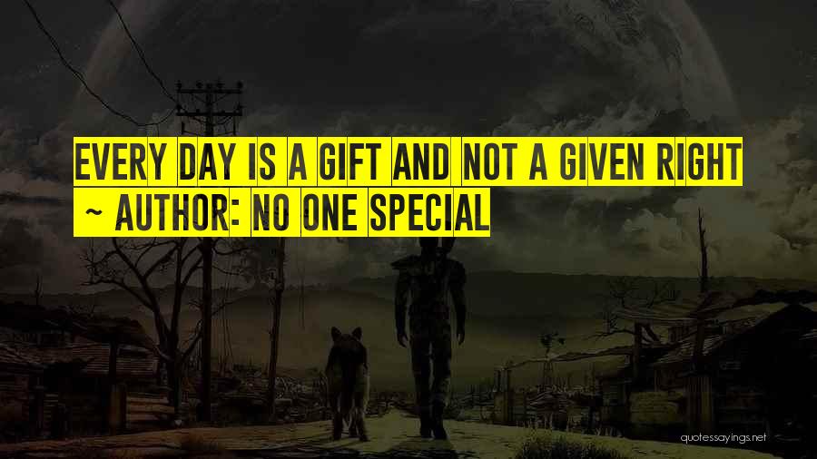 No One Special Quotes: Every Day Is A Gift And Not A Given Right