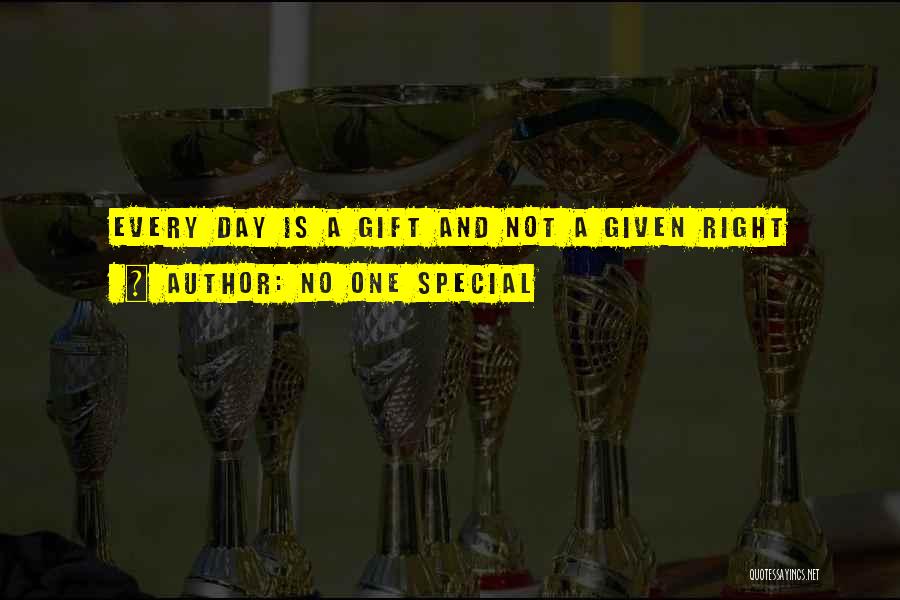 No One Special Quotes: Every Day Is A Gift And Not A Given Right