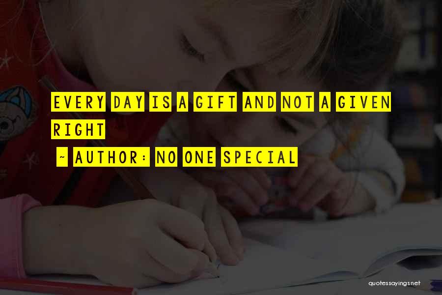 No One Special Quotes: Every Day Is A Gift And Not A Given Right