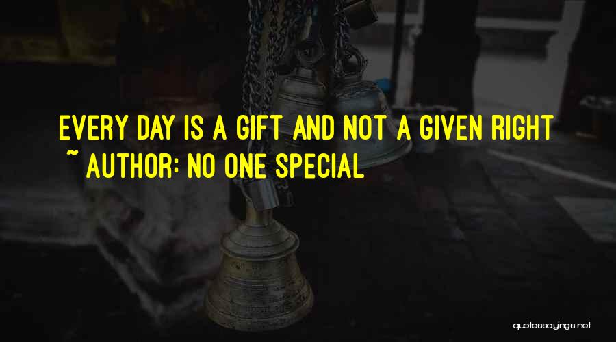 No One Special Quotes: Every Day Is A Gift And Not A Given Right