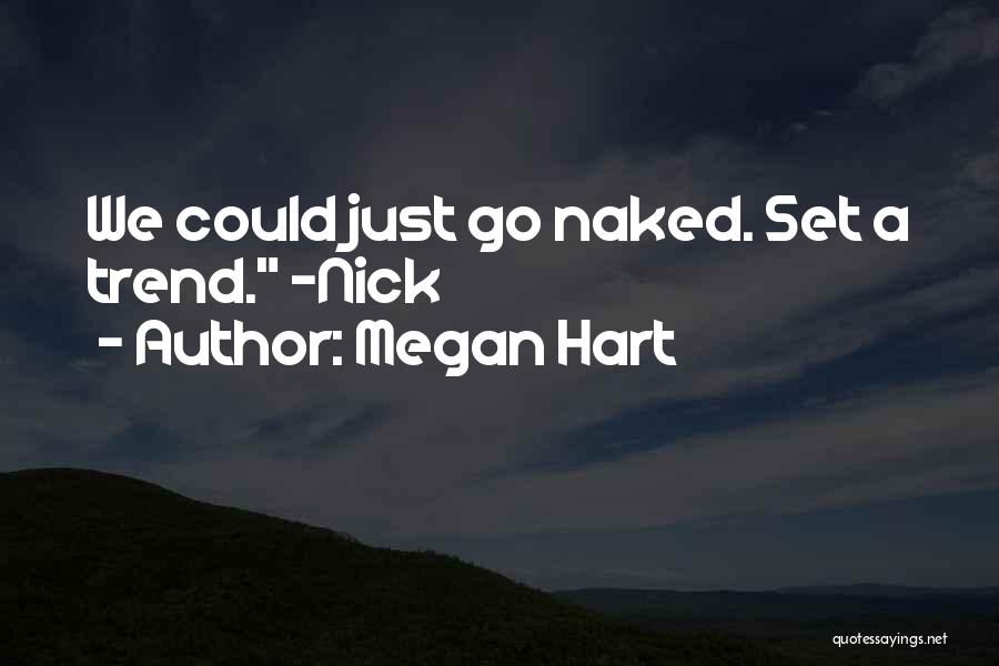 Megan Hart Quotes: We Could Just Go Naked. Set A Trend. -nick