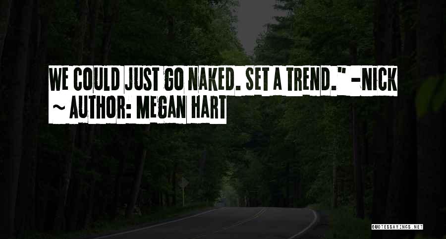 Megan Hart Quotes: We Could Just Go Naked. Set A Trend. -nick