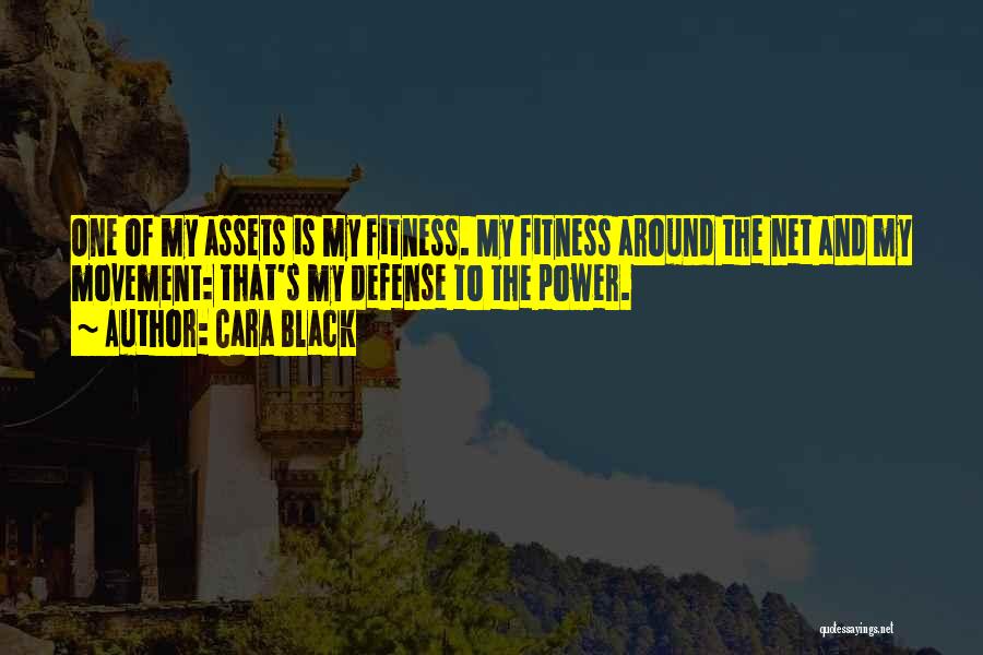 Cara Black Quotes: One Of My Assets Is My Fitness. My Fitness Around The Net And My Movement: That's My Defense To The