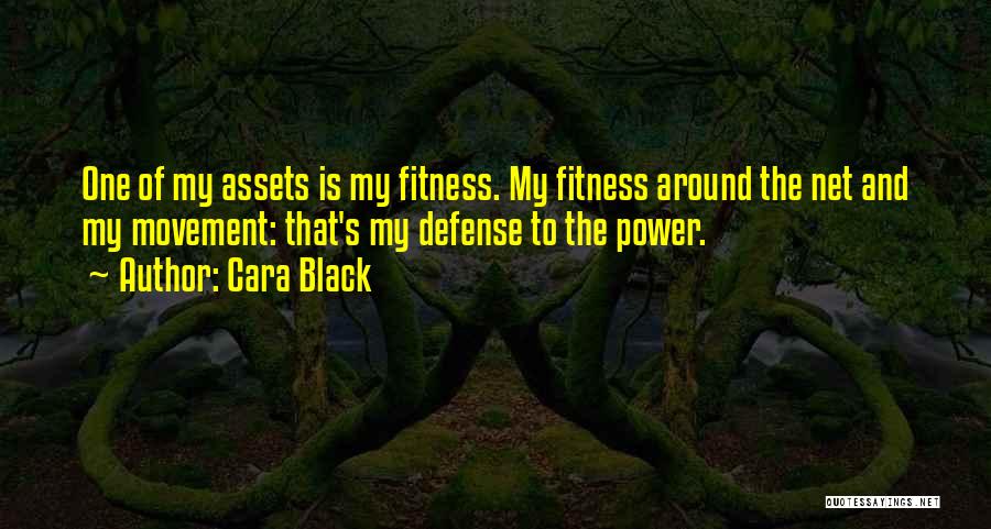 Cara Black Quotes: One Of My Assets Is My Fitness. My Fitness Around The Net And My Movement: That's My Defense To The