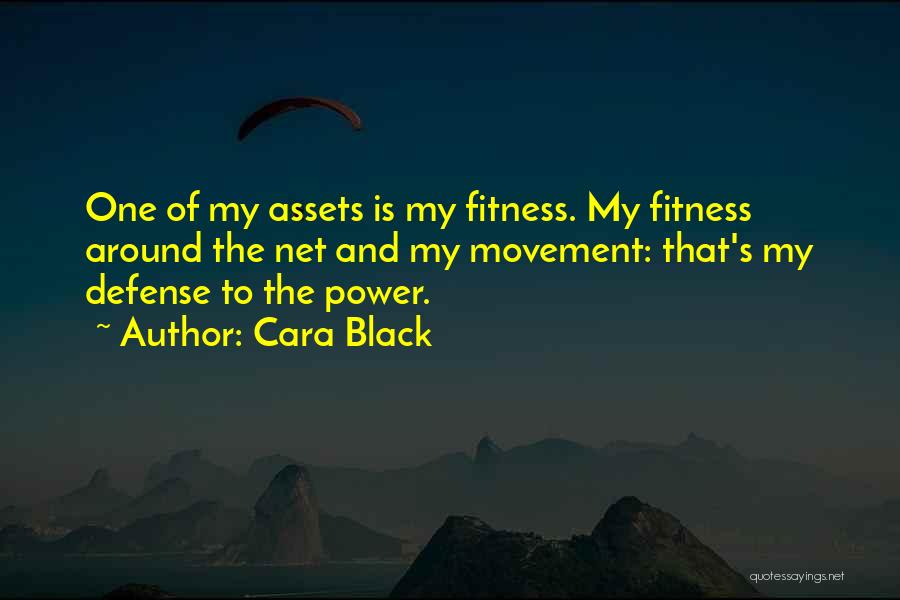 Cara Black Quotes: One Of My Assets Is My Fitness. My Fitness Around The Net And My Movement: That's My Defense To The